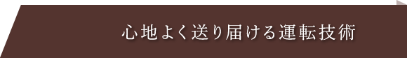 心地よく送り届ける運転技術